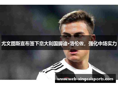 尤文图斯宣布签下意大利国脚迪·洛伦佐，强化中场实力