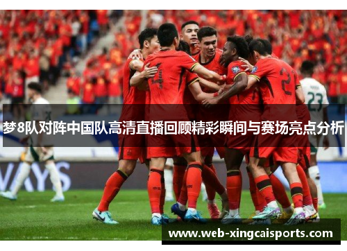 梦8队对阵中国队高清直播回顾精彩瞬间与赛场亮点分析